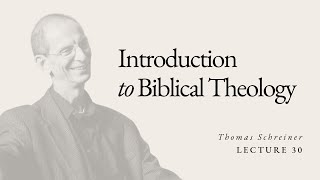 Introduction to Biblical Theology - Dr. Thomas Schreiner - Lecture 30