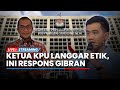 🔴Gibran Respons Ketua KPU Terbukti Langgar Etik karena Loloskan Pencalonannya: Kami Tindak Lanjuti