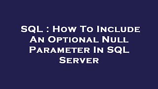 SQL : How To Include An Optional Null Parameter In SQL Server