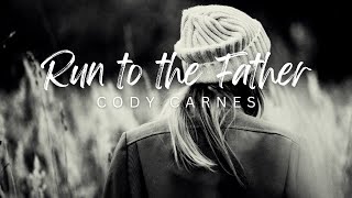 Cody Carnes - Run to the Father (Lyrics)