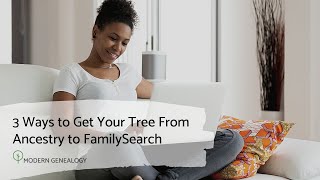 3 Ways to Get Your Tree from Ancestry to FamilySearch