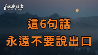 出言有尺，言語有度！這6句話，永遠不要說出口，說得越少越受益，聰明的你儘早摸透【深夜讀書】