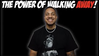 The Power Of Walking Away!