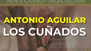 Antonio Aguilar - Los Cuñados (Audio Oficial)