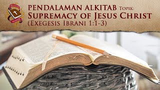 Supremacy of Jesus Christ - Pendalaman Alkitab (Kitab Ibrani 1:1-3)