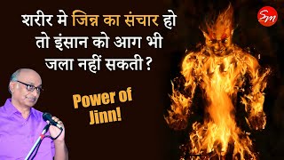 शरीर मे जिन्न का संचार हो तो इंसान को आग भी जला नहीं सकती? Jinn giving super powers to it's host?