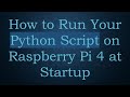 How to Run Your Python Script on Raspberry Pi 4 at Startup