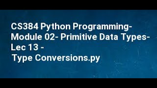 CS384 Python Programming Module 02 Primitive Data Types Lec 13 Type Conversions
