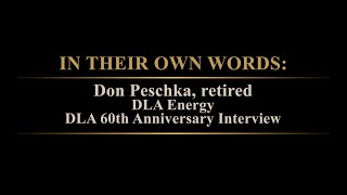 In Their Own Words Don Peschka (retired), DLA Energy, DLA 60th Anniversary Interview