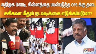 அதிமுக கொடி, சின்னத்தை பயன்படுத்த ஓபிஎஸ்-க்கு தடை..சசிகலா மீதும் நடவடிக்கை எடுக்கப்படுமா? Tamil News