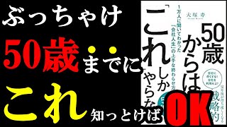 ぶっちゃけます。50歳までに「これ」やっとけばOKでした。。。『50歳からは、「これ」しかやらない 1万人に聞いてわかった「会社人生」の上手な終わらせ方』