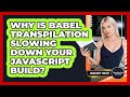 Why Is Babel Transpilation Slowing Down Your JavaScript Build? - JavaScript Toolkit