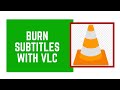 How to Permanently Add Subtitles To a Video or Movie Using VLC