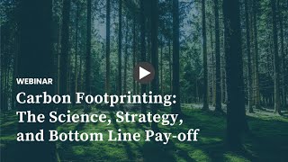 Carbon Footprinting: The Science, Strategy, and Bottom Line Pay-off