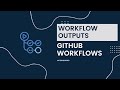 GitHub Actions - Workflow Outputs