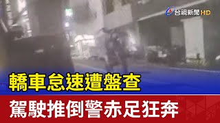 轎車怠速遭盤查 駕駛推倒警赤足狂奔