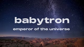 BABYTRON EMPEROR OF THE UNIVERSE (LYRICS)