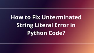 How to Fix Unterminated String Literal Error in Python Code?