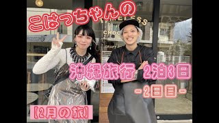 こはっちゃんの沖縄旅行2泊3日【2日目】🌺〜2月の旅〜