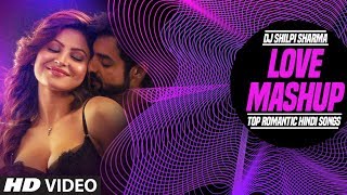 Love Mashup | Top Romantic Hindi Songs | DJ Shilpi Sharma | T-Series