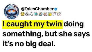 [FULL STORY] I caught my twin doing something, but she says it’s no big deal.