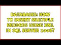 Databases: How to insert multiple records using XML in SQL server 2008? (3 Solutions!!)
