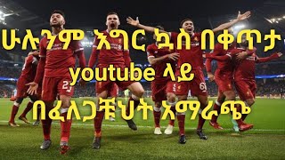 የፈለጋቹህትን የእግር ኳስ ጨዋታ ያለምንም apps  በቀላሉ በyoutube መመልከት ይቻላል።