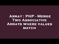 Array : PHP - Merge Two Associative Arrays where values match