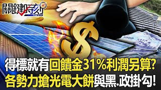 得標就有「回饋金31%」利潤另外算！？ 各方勢力爭搶光電大餅「與黑、政掛勾」！【關鍵時刻】20221205-6 劉寶傑 黃世聰