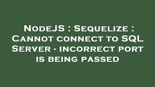 NodeJS : Sequelize : Cannot connect to SQL Server - incorrect port is being passed