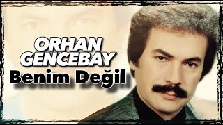 Benim Degil - Orhan Gencebay