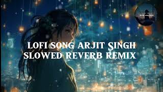 lo-fi reverb remix of Arjit Singh songs - MASHUP - 2024