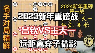 2024新年重磅之战，吕钦+于幼华战王天一，远距离弃子，精彩