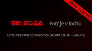 [REMIX CONTEST] Vanessa - Fotr je v lochu Bayerische Saint Cocoa Edition (Plague Called Humanity)