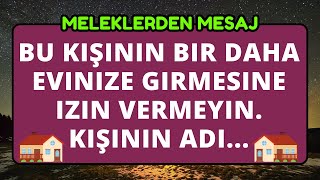 Bir daha bu kişinin evinize girmesine izin vermeyin. Kişinin adı...! meleklerden mesaj