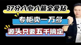 37分八心八箭全爱钻专柜卖一万多源头只要五千搞定