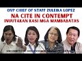 OVP CHIEF OF STAFF ZULEIKA LOPEZ, CITED IN CONTEMPT| 1NUUTAK4N KASI MGA MAMBABATAS