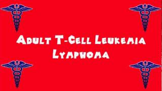 Pronounce Medical Words ― Adult T―Cell Leukemia Lymphoma