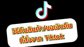 วิธีคืนสินค้า ขอเงินคืน ที่สั่งจาก Tiktok