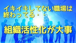 【経営】イキイキしていない職場はおわってる・・・　組織活性化が利益を生み出す