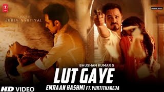 Lut Gaye (Official Video) Emraan Hashmi Ft. Jubin Nautiyal | Yukti Thareja | Tanishk