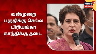 Priyanka Gandhi | உ.பி.யில் வன்முறை நடந்த இடத்திற்கு செல்ல பிரியங்கா காந்திக்கு தடை