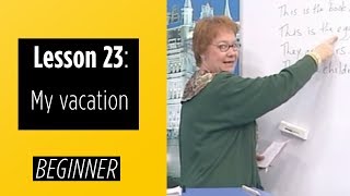 Beginner Levels - Lesson 23: My Vacation