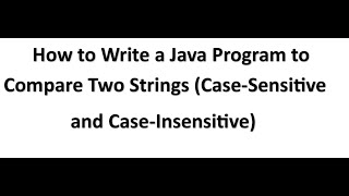 How to Write a Java Program to Compare Two Strings-Case-Sensitive and Case-Insensitive