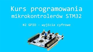 Kurs STM32 #2 GPIO - obsługa wyjść cyfrowych mikrokontrolera