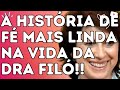 A HISTÓRIA DE FÉ MAIS LINDA NA VIDA DA DRA FILÓ!! - Dra. Filó