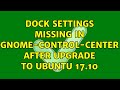 Ubuntu: Dock settings missing in gnome-control-center after upgrade to Ubuntu 17.10 (3 Solutions!!)