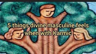 “5 THINGS DIVINE MASCULINE FEELS WHEN WITH KARMIC”