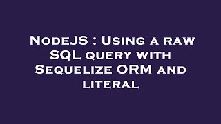 NodeJS : Using a raw SQL query with Sequelize ORM and literal