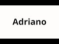 How to pronounce Adriano